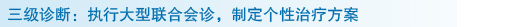 三级诊断:执行大型联合会诊,制定个性治疗方案